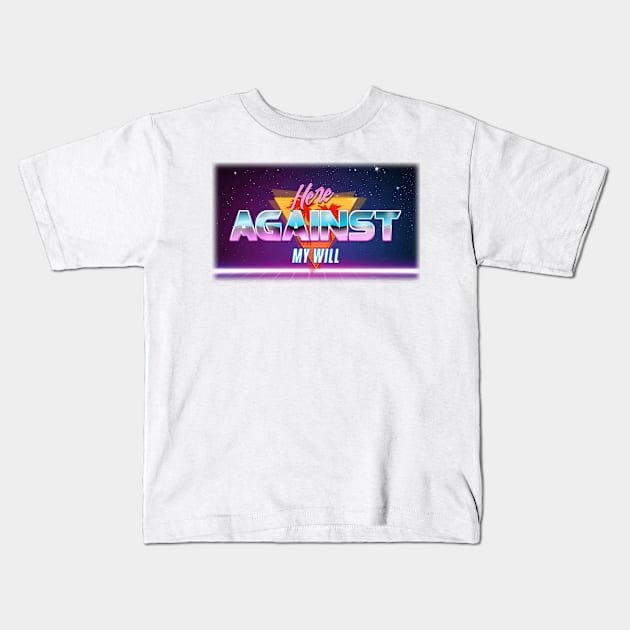 Here Against My Will Kids T-Shirt by metanoiias